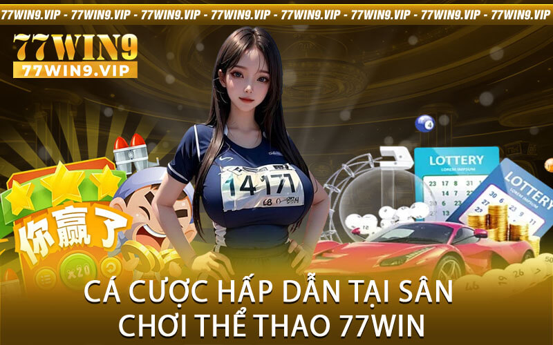 Cá cược hấp dẫn tại sân chơi Thể Thao 77Win