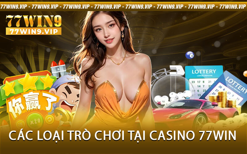 Các loại trò chơi tại Casino 77Win