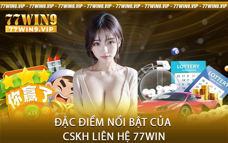 Đặc điểm nổi bật của bộ phận CSKH Liên hệ 77Win