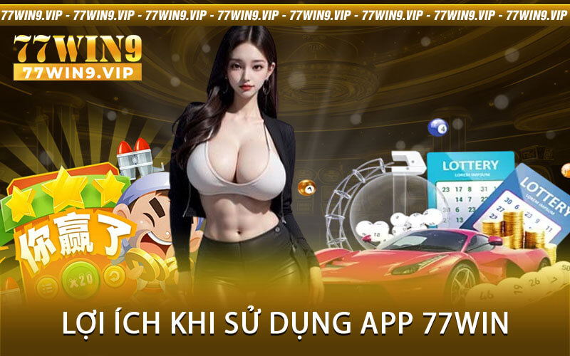 Lợi ích khi sử dụng app 77Win