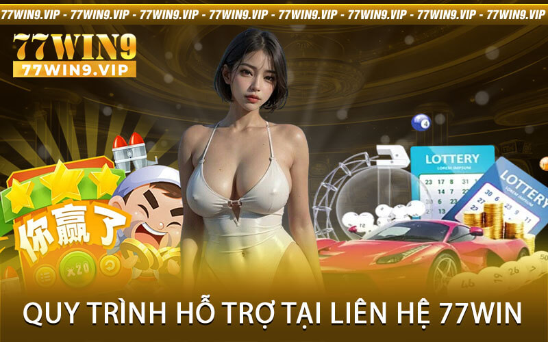 Quy trình hỗ trợ khách hàng tại liên hệ 77Win