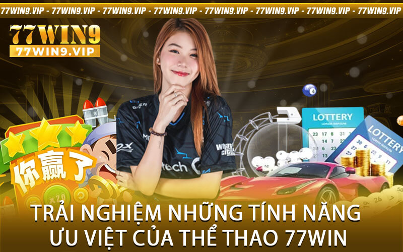 Trải nghiệm những tính năng ưu việt của Thể thao 77Win